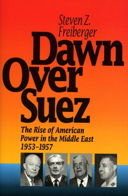 Dawn Over Suez: The Rise of American Power in the Middle East, 1953-1957