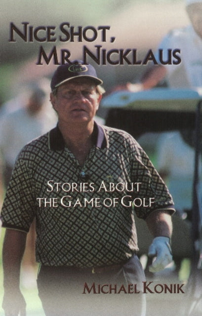 Nice Shot, Mr. Nicklaus: Stories About the Game of Golf