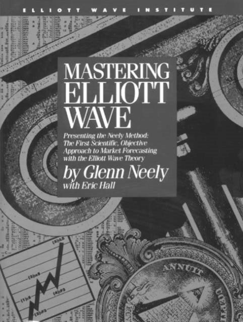 Mastering Elliott Wave: Presenting the Neely Method - The First Scientific Objective Approach to Market Forecasting with the Elliott Wave Theory