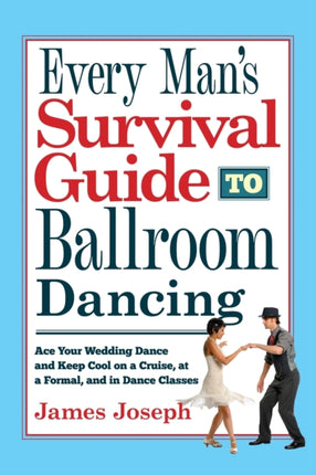 Every Mans Survival Guide to Ballroom Dancing Ace Your Wedding Dance and Keep Cool on a Cruise at a Formal and in Dance Classes
