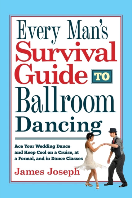 Every Mans Survival Guide to Ballroom Dancing Ace Your Wedding Dance and Keep Cool on a Cruise at a Formal and in Dance Classes