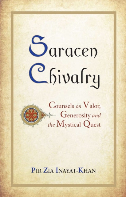 Saracen Chivalry: Counsels on Valor, Generosity and the Mystical Quest