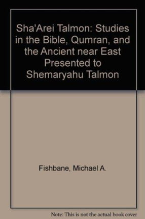 “Sha'arei Talmon”: Studies in the Bible, Qumran, and Ancient Near East Presented to Shemaryahu Talmon