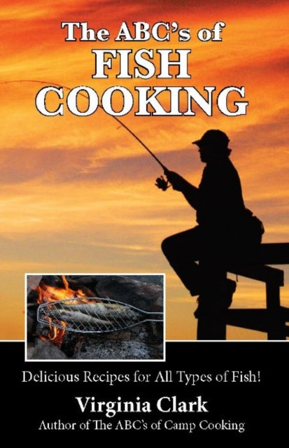 The ABC's of Fish Cooking: Delicious Recipes for All Types of Fish!