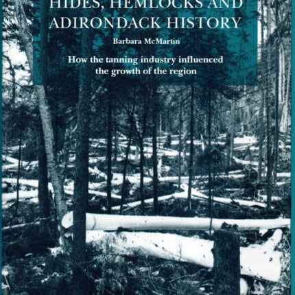 Hides, Hemlocks And Adirondack History: How the Tanning Industry Influenced the Region's Growth