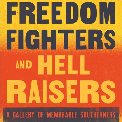 Freedom Fighters and Hell Raisers: A Gallery of Memorable Southerners