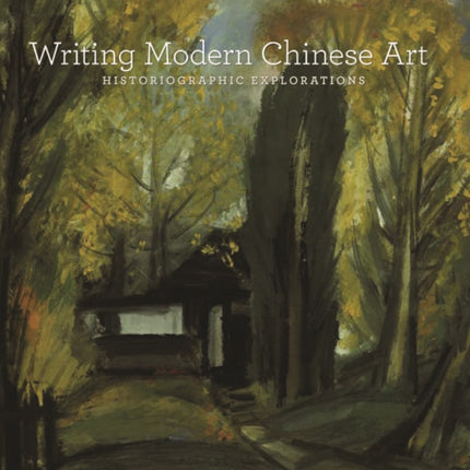 Writing Modern Chinese Art: Historiographic Explorations