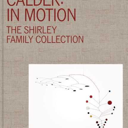 Calder: In Motion: The Shirley Family Collection