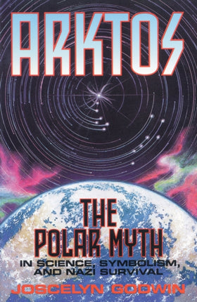 Arktos Polar Myth in Science Symbolism and Nazi Survival The Myth of the Pole in Science Symbolism and Nazi Survival