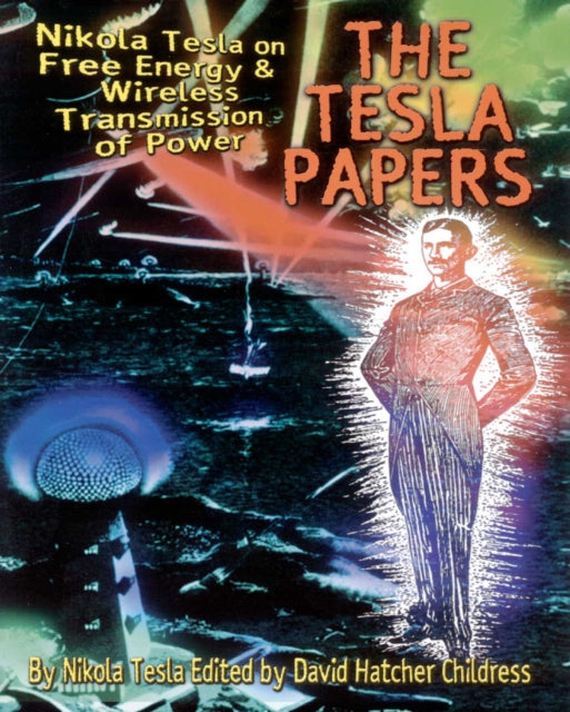 Tesla Papers: Nikola Tesla on Free Energy and Wireless Transmission of Power