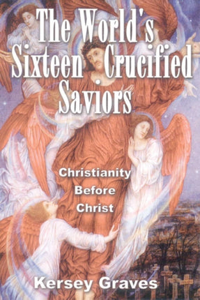 The Worlds Sixteen Crucified Saviors Christianity