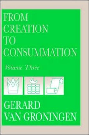 From Creation to Consummation Volume III 3