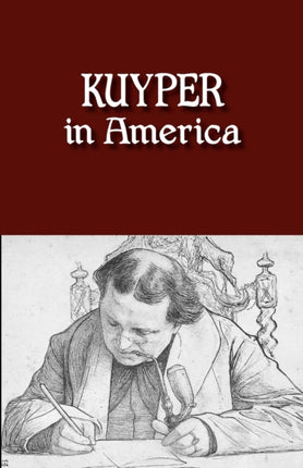 Kuyper in America This Is Where I Was Meant to Be
