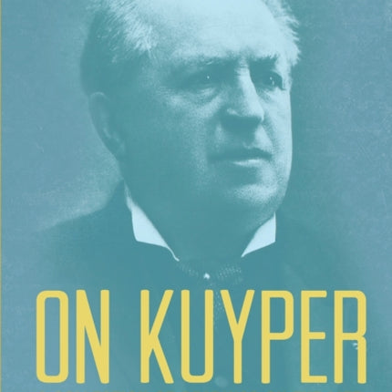 On Kuyper A Collection of Readings on the Life Work  Legacy of Abraham Kuyper