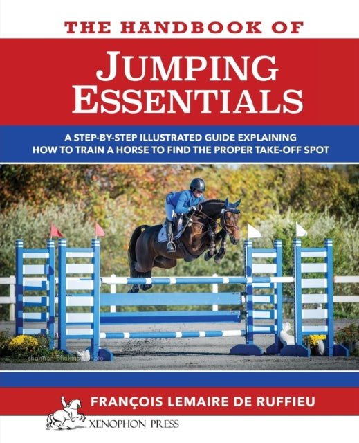 The Handbook of JUMPING ESSENTIALS A stepbystep guide explaining how to train a horse to find the proper takeoff spot