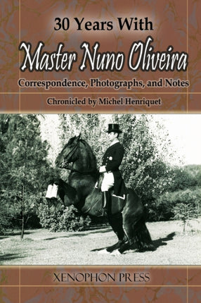 30 YEARS WITH MASTER NUNO OLIVEIRA Correspondence Photographs and Notes Chronicled by Michel Henriquet