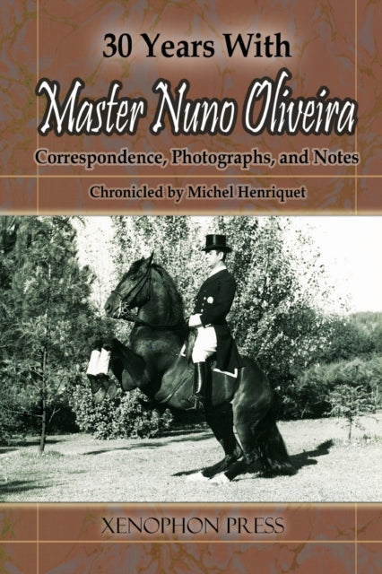 30 YEARS WITH MASTER NUNO OLIVEIRA Correspondence Photographs and Notes Chronicled by Michel Henriquet