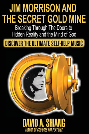 Jim Morrison and the Secret Gold Mine Breaking Through The Doors to Hidden Reality and the Mind of God