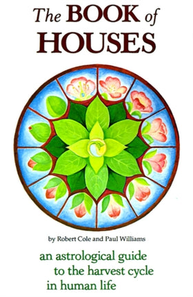 The Book of Houses An Astrological Guide to the Harvest Cycle in Human Life