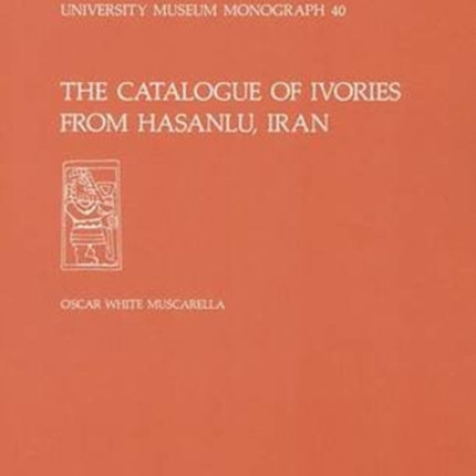 The Catalogue of Ivories from Hasanlu, Iran: Hasanlu Special Studies, Volume II