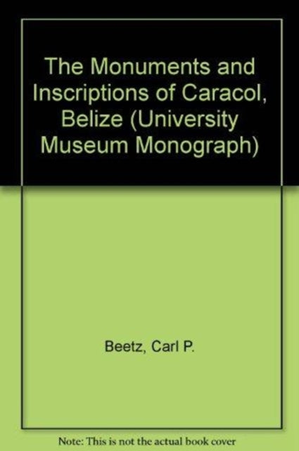 The Monuments and Inscriptions of Caracol, Belize