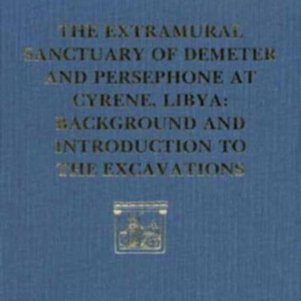 The Extramural Sanctuary of Demeter and Persephone at Cyrene, Libya, Final Reports, Volume I: Background and Introduction to the Excavations