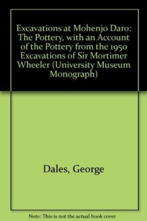 Excavations at Mohenjo Daro, Pakistan: The Pottery, with an Account of the Pottery from the 195 Excavations of Sir Mortimer Wheeler