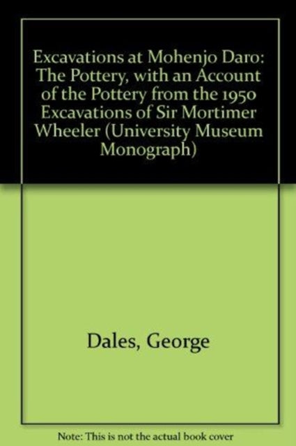 Excavations at Mohenjo Daro, Pakistan: The Pottery, with an Account of the Pottery from the 195 Excavations of Sir Mortimer Wheeler