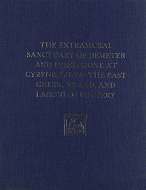 The Extramural Sanctuary of Demeter and Persephone at Cyrene, Libya, Final Reports, Volume II: The East Greek, Island, and Laconian Pottery