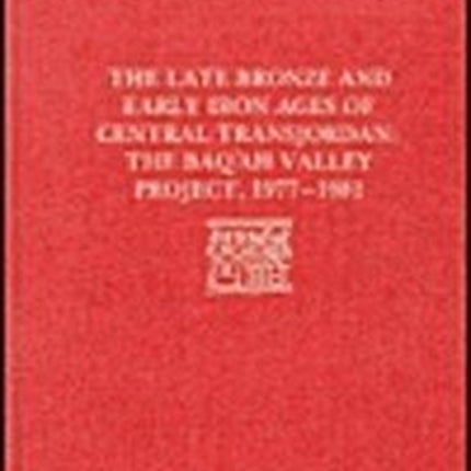 The Late Bronze Age and Early Iron Ages of Central Transjordan: The Baq'ah Valley Project, 1977-1981