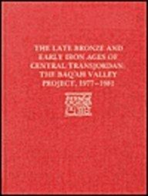 The Late Bronze Age and Early Iron Ages of Central Transjordan: The Baq'ah Valley Project, 1977-1981