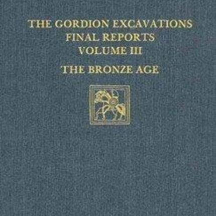 The Gordion Excavations Final Reports, Volume III: The Bronze Age