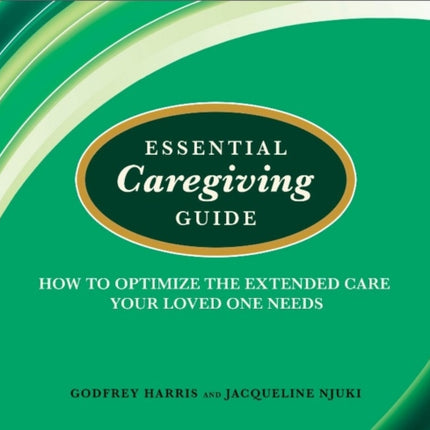 Essential Caregiving Guide: How to Optomize the Extended Care Your Loved One Needs