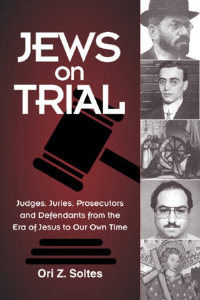 Jews on Trial: Juries, Prosecutors and Defendants from the Era of Jesus to Our OwnTime