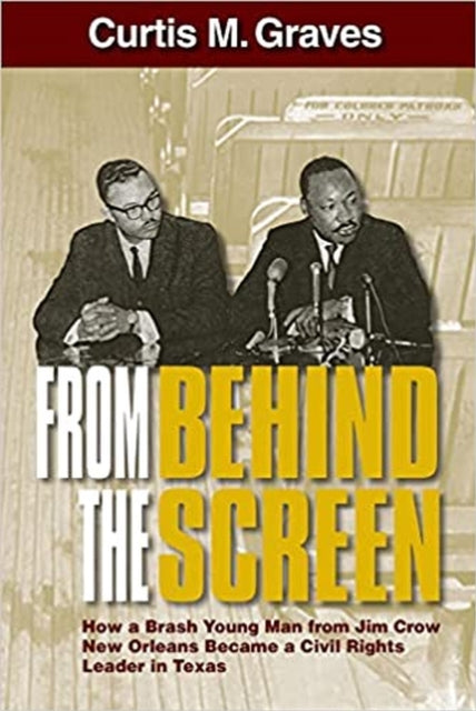 From Behind the Screen: How a Brash Young Man from Jim Crow New Orleans Became a Civil Rights Leader in Texas