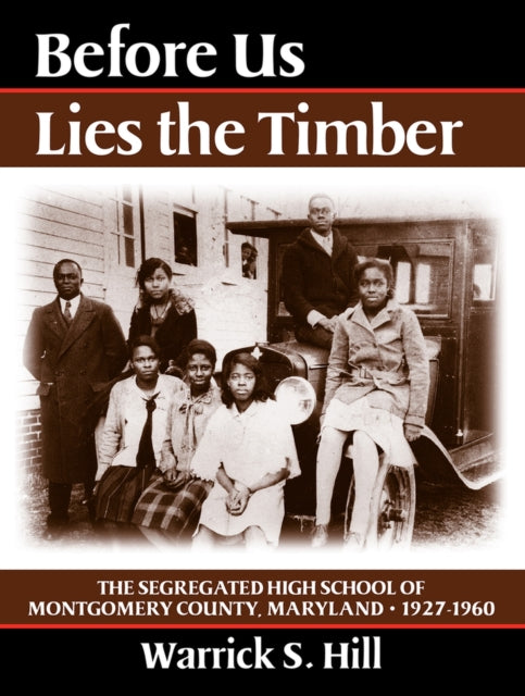 Before Us Lies the Timber: The Segregated  High School ofMontgomery Country, Maryland -- 1927-1960