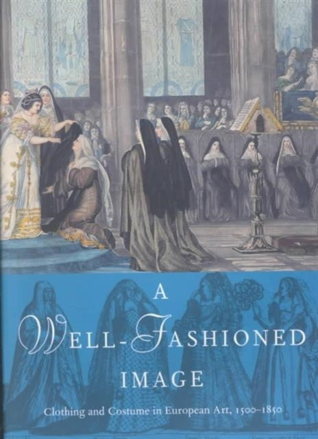 A Well-Fashioned Image: Clothing and Costume in European Art, 1500-1850