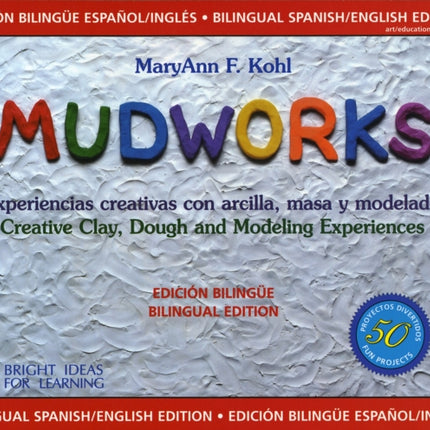 Mudworks Bilingual Edition–Edición bilingüe Volume 4: Experiencias creativas con arcilla, masa y modelado