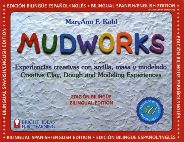 Mudworks Bilingual Edition–Edición bilingüe Volume 4: Experiencias creativas con arcilla, masa y modelado