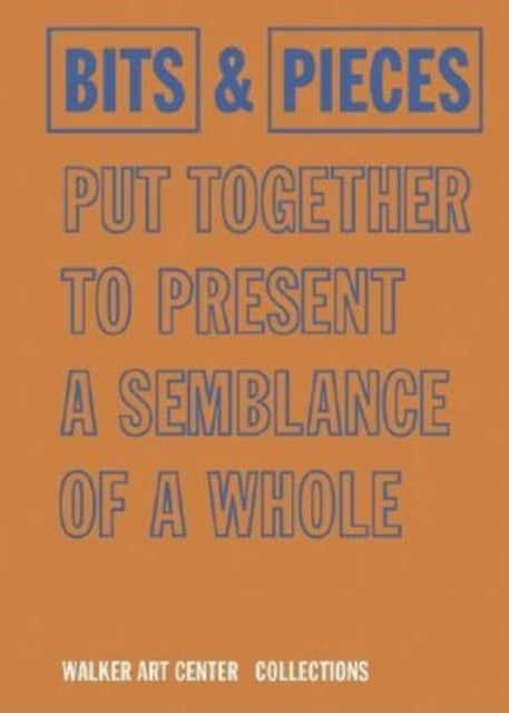 Bits & Pieces Put Together To Present A Semblance Of A Whole: Walker Art Center Collections