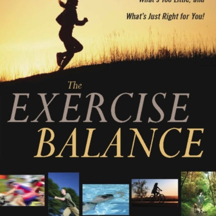 The Exercise Balance: What's Too Much, What's Too Little, and What's Just Right for You!