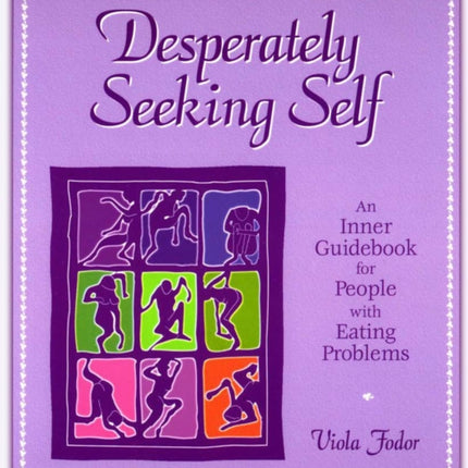 Desperately Seeking Self: An Inner Guidebook for People with Eating Problems