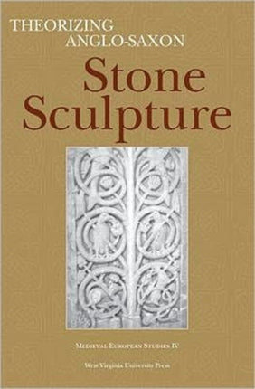 Theorizing AngloSaxon Stone Sculpture Medieval European Studies Series