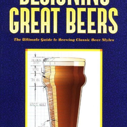 Designing Great Beers: The Ultimate Guide to Brewing Classic Beer Styles