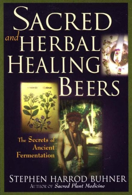 Sacred and Herbal Healing Beers: The Secrets of Ancient Fermentation