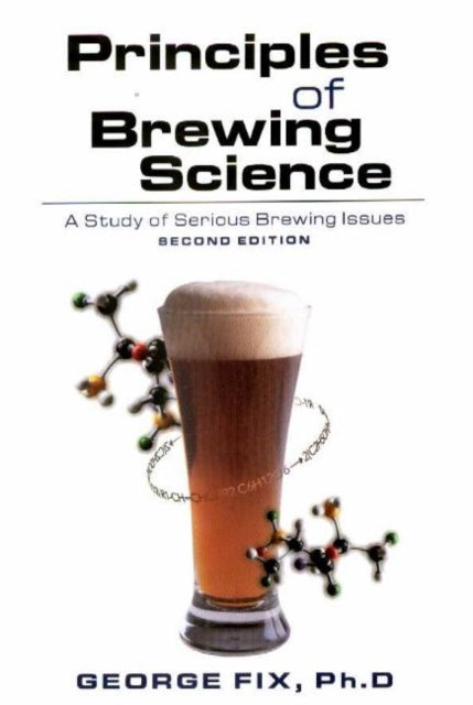 Principles of Brewing Science: A Study of Serious Brewing Issues