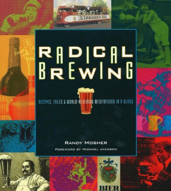 Radical Brewing: Recipes, Tales and World-Altering Meditations in a Glass