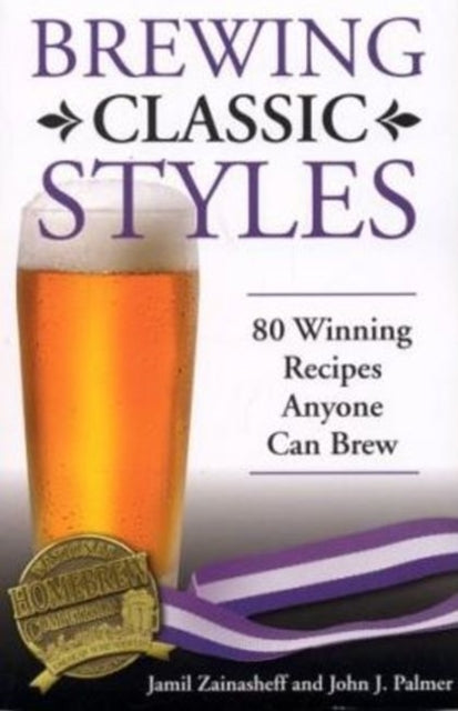 Brewing Classic Styles: 80 Winning Recipes Anyone Can Brew