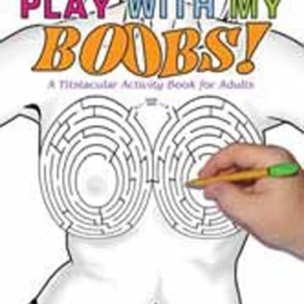 Play With My Boobs!: A Titstacular Activity Book for Adults