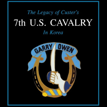 The Legacy of Custers 7th U.S. Cavalry in Korea